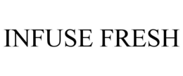 INFUSE FRESH trademark