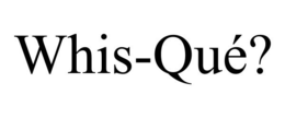 WHIS-QUÉ? trademark