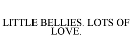 LITTLE BELLIES. LOTS OF LOVE. trademark
