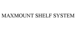 MAXMOUNT SHELF SYSTEM trademark