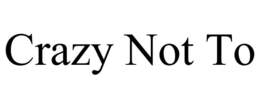 CRAZY NOT TO trademark