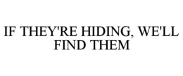 IF THEY'RE HIDING, WE'LL FIND THEM trademark