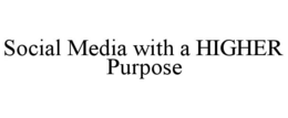 SOCIAL MEDIA WITH A HIGHER PURPOSE trademark