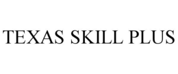 TEXAS SKILL PLUS trademark