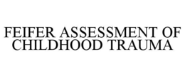 FEIFER ASSESSMENT OF CHILDHOOD TRAUMA trademark