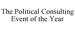 THE POLITICAL CONSULTING EVENT OF THE YEAR trademark
