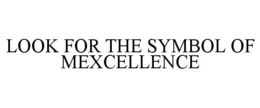 LOOK FOR THE SYMBOL OF MEXCELLENCE trademark