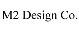 M2 DESIGN CO. trademark