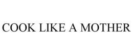 COOK LIKE A MOTHER trademark
