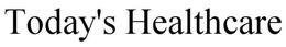 TODAY'S HEALTHCARE trademark