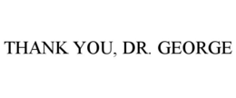 THANK YOU, DR. GEORGE trademark