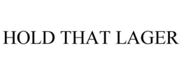 HOLD THAT LAGER trademark