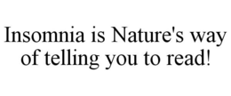 INSOMNIA IS NATURE'S WAY OF TELLING YOU TO READ! trademark