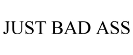JUST BAD ASS trademark