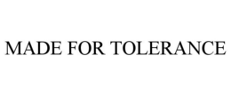 MADE FOR TOLERANCE trademark