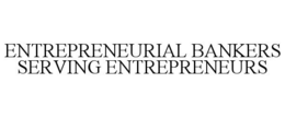 ENTREPRENEURIAL BANKERS SERVING ENTREPRENEURS trademark