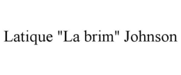LATIQUE "LA BRIM" JOHNSON trademark