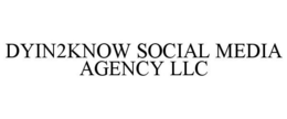 DYIN2KNOW SOCIAL MEDIA AGENCY LLC trademark
