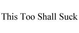 THIS TOO SHALL SUCK trademark