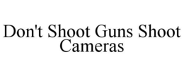 DON'T SHOOT GUNS SHOOT CAMERAS trademark