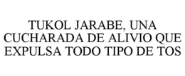 TUKOL JARABE, UNA CUCHARADA DE ALIVIO QUE EXPULSA TODO TIPO DE TOS trademark