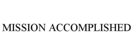 MISSION ACCOMPLISHED trademark