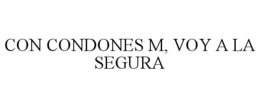 CON CONDONES M, VOY A LA SEGURA trademark