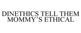 DINETHICS TELL THEM MOMMY'S ETHICAL trademark