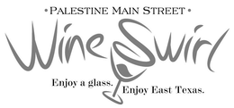 PALESTINE MAIN STREET WINE SWIRL ENJOY A GLASS. ENJOY EAST TEXAS. trademark