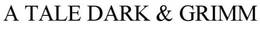 A TALE DARK & GRIMM trademark