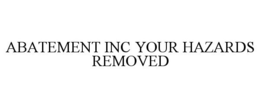 ABATEMENT INC YOUR HAZARDS REMOVED trademark