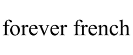 FOREVER FRENCH trademark