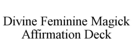 DIVINE FEMININE MAGICK AFFIRMATION DECK trademark
