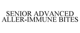 SENIOR ADVANCED ALLER-IMMUNE BITES trademark