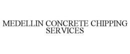 MEDELLIN CONCRETE CHIPPING SERVICES trademark