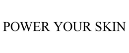 POWER YOUR SKIN trademark