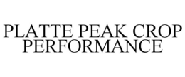 PLATTE PEAK CROP PERFORMANCE trademark