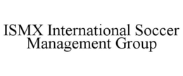 ISMX INTERNATIONAL SOCCER MANAGEMENT GROUP trademark