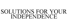 SOLUTIONS FOR YOUR INDEPENDENCE trademark