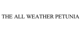 THE ALL WEATHER PETUNIA trademark