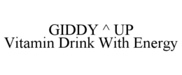 GIDDY ^ UP VITAMIN DRINK WITH ENERGY trademark