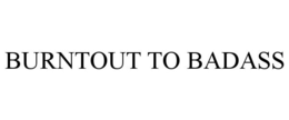 BURNTOUT TO BADASS trademark