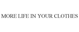 MORE LIFE IN YOUR CLOTHES trademark
