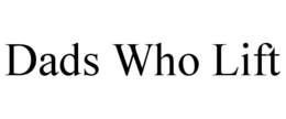 DADS WHO LIFT trademark