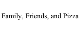 FAMILY, FRIENDS, AND PIZZA trademark