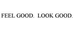 FEEL GOOD. LOOK GOOD. trademark