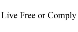 LIVE FREE OR COMPLY trademark