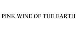 PINK WINE OF THE EARTH trademark