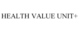 HEALTH VALUE UNIT+ trademark