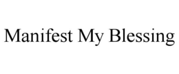 MANIFEST MY BLESSING trademark